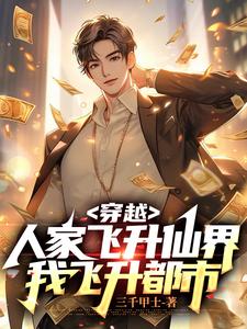 穿越:人家飞升仙界,我飞升都市