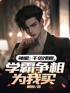神豪:千倍馈赠,学霸争相为我买