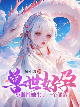 兽世好孕:小雌性她生了一个部落!