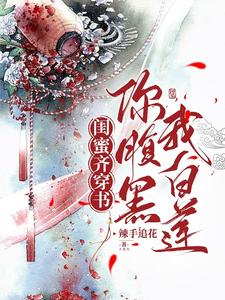 闺蜜齐穿书:你腹黑,我白莲!