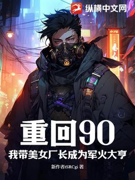重回90:我带美女厂长成为军火大亨