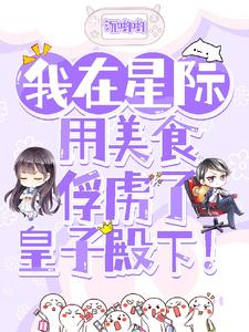 我在星际用美食俘虏了皇子殿下!
