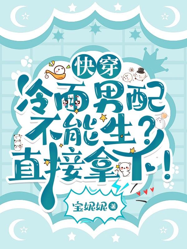 快穿冷面男配不能生?直接拿下!