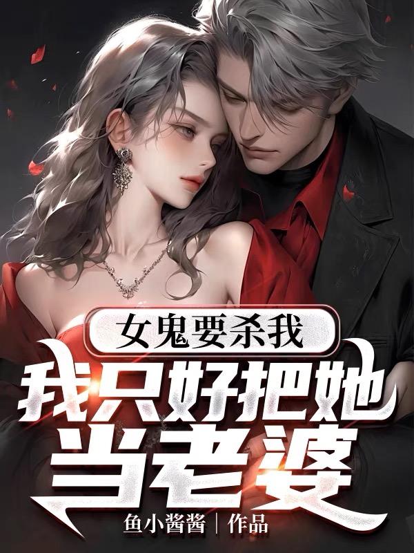 女鬼要杀我:我只好把她当老婆